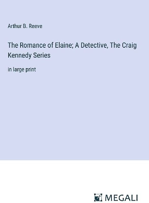 The Romance of Elaine; A Detective, The Craig Kennedy Series