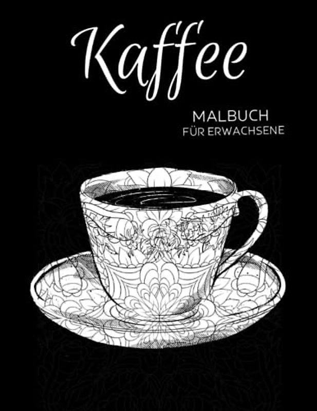Kaffee Malbuch für Erwachsene: Anti-Stress-Geschenke,Kaffee und Blumen Motiven zum Stressabbau und zur Entspannung