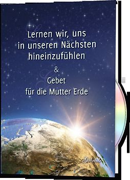 Lernen wir, uns in unseren Nächsten hineinzufühlen & Gebet für die Mutter Erde