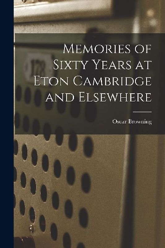Memories of Sixty Years at Eton Cambridge and Elsewhere