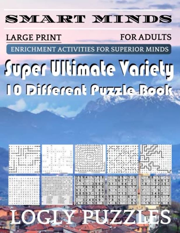 Smart Minds -Variety 10 Different Puzzle Book For Adults: Ultimate Variety Puzzles Large-Print Word Search, Word Maze .Word Spiral ,Word Angles, ... Crossword And Sudoku Easy , Medium And Hard