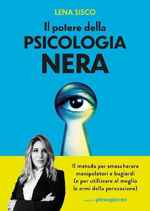 Il potere della psicologia nera. Il metodo per smascherare manipolatori e bugiardi (e per utilizzare al meglio le armi della persuasione)
