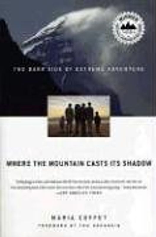 Where the Mountain Casts Its Shadow: The Dark Side of Extreme Adventure - Maria Coffey