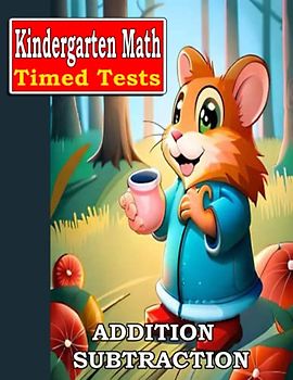 kindergarten math timed tests: Addition and Subtraction Kindergarten Math Workbook: Beginner Math Book for Pre-K and Kindergarteners Learn to Add and Subtract Single Digits Ages 4 to 6