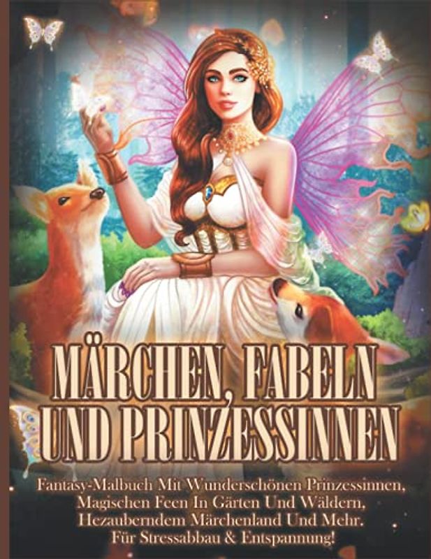 Märchen, Fabeln und Prinzessinnen: Fantasy-Malbuch mit Wunderschönen Prinzessinnen, Magischen Feen in Gärten und Wäldern, Bezauberndem Märchenland und mehr. Für Stressabbau & Entspannung!