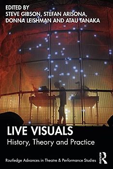 Live Visuals: History, Theory, Practice (Routledge Advances in Theatre & Performance Studies)