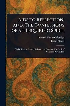 Aids to Reflection; and, The Confessions of an Inquiring Spirit