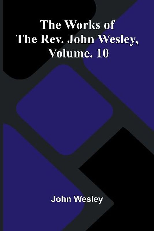 The Works Of The Rev. John Wesley, Vol. 10