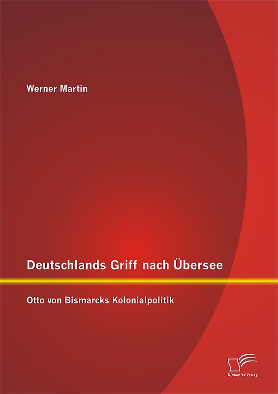Deutschlands Griff nach Übersee: Otto von Bismarcks Kolonialpolitik