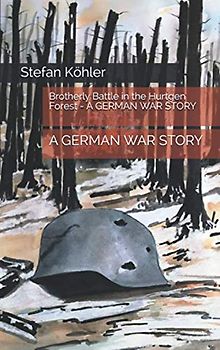 Brotherly Battle in the Hurtgen Forest: A GERMAN WAR STORY