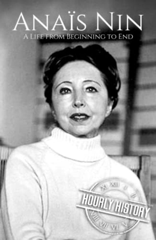 Anaïs Nin: A Life from Beginning to End (Biographies of American Authors)