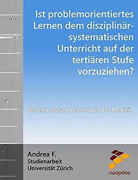 Ist problemorientiertes Lernen dem disziplinär-systematischen Unterricht auf der tertiären Stufe vorzuziehen?: Problem-Based Learning in der Medizin
