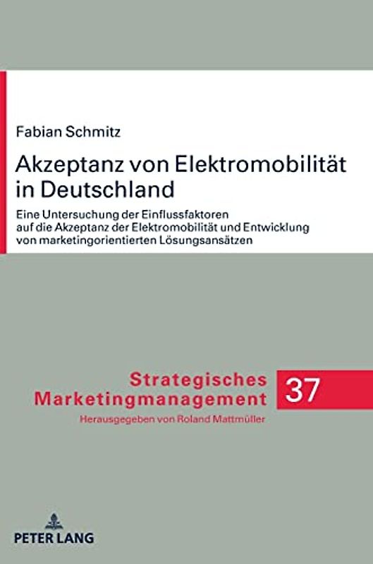 Akzeptanz von Elektromobilität in Deutschland: Eine Untersuchung der Einflussfaktoren auf die Akzeptanz der Elektromobilität und Entwicklung von ... Marketingmanagement, 37, Band 37)