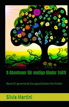 9 Abenteuer für mutige Kinder Teil11: Neun KI-generierte Kurzgeschichten für Kinder (9 Abenteuer für mutige Kinder -Neun KI generierte Kurzgeschichten pro Buch)