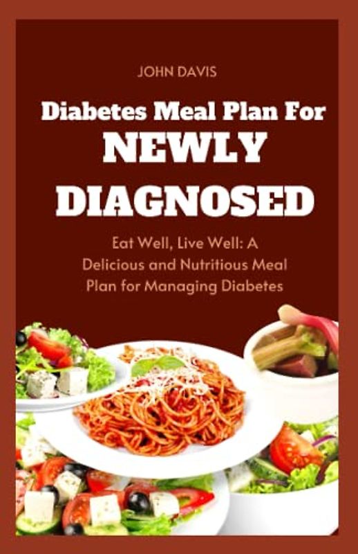 DIABETES MEAL PLAN FOR NEWLY DIAGNOSED: The Ultimate Guide to meal planning for diabetes newly diagnosed, for diabetes reverse, diabetes prevention, type 1 and type 2 diabetes reverse for all