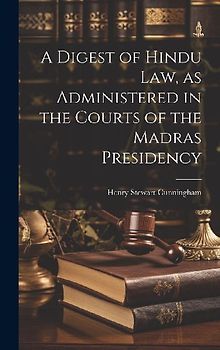 A Digest of Hindu Law, as Administered in the Courts of the Madras Presidency
