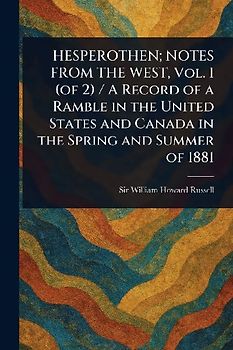 HESPEROTHEN; NOTES FROM THE WEST, Vol. 1 (of 2) / A Record of a Ramble in the United States and Canada in the Spring and Summer of 1881