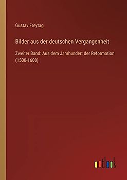 Bilder aus der deutschen Vergangenheit: Zweiter Band: Aus dem Jahrhundert der Reformation (1500-1600)