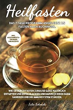 Heilfasten: Wie Sie durch Fasten Zuhause ganz natürlich entgiften und entschlacken und dadurch Ihren Darm sanieren und Ihr Immunsystem stärken.: Das 7 Tage Programm angelehnt an Fasten nach Buchinger.