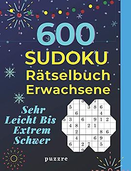 600 Sudoku Rätselbuch Erwachsene Sehr Leicht Bis Extrem Schwer: Logikspiele und Denkspiele Buch Für Erwachsene