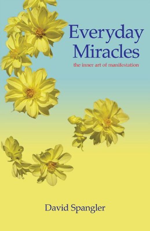 Everyday Miracles: the inner art of manifestation - Spangler, David