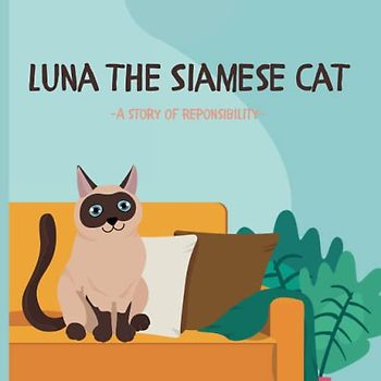 Luna The Siamese Cat - A Story Of Responsibility: Children book/ responsibility/ life lessons/ toddlers/ children/ infants/ cats/ learning