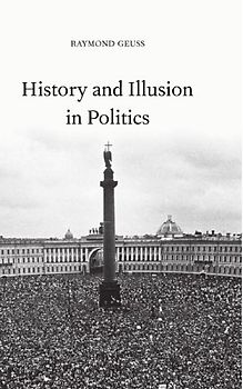 History and Illusion in Politics - Raymond Geuss