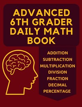 Advanced 6th Grader Daily Math Book: Practice and Excel in Math with Addition, Subtraction, Multiplication, Division, Long Division, Fractions, Decimals & Percentage Excercies