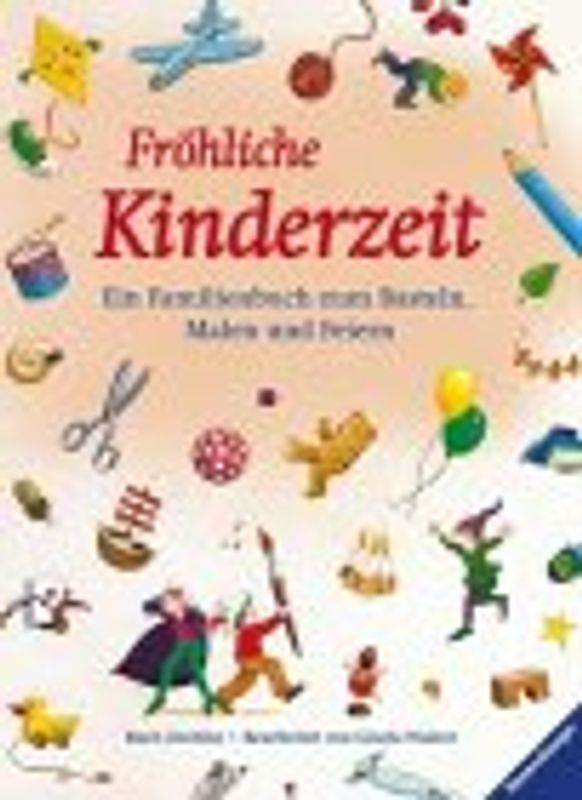 Fröhliche Kinderzeit. Ein Familienbuch zum Spielen, Basteln und Feiern
