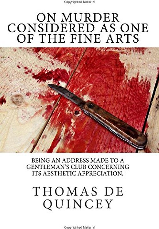 On Murder Considered As One of the Fine Arts: Being an Address Made to a Gentleman's Club Concerning its Aesthetic Appreciation.