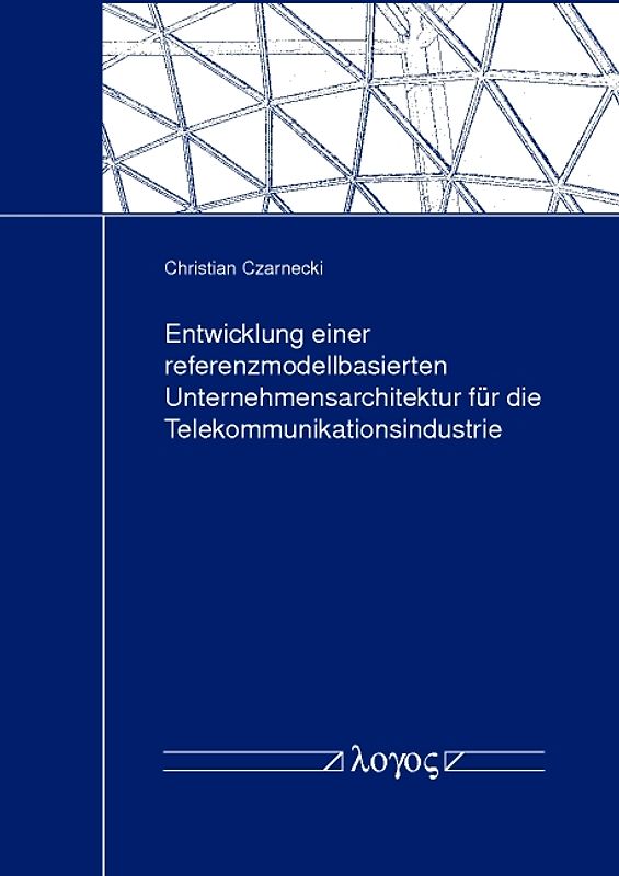 Entwicklung einer referenzmodellbasierten Unternehmensarchitektur für die Telekommunikationsindustrie