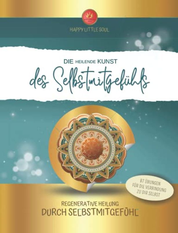 Die HEILENDE Kunst des Selbstmitgefühls - Raus aus der Selbstabwertungsfalle: Regenerative Heilung durch Selbstmitgefühl I 150 Seiten & 87 Übungen für mehr Selbstmitgefühl