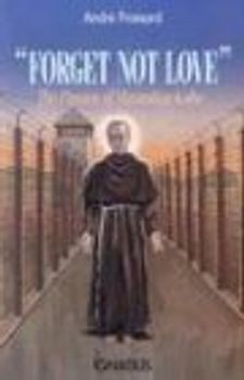 Forget Not Love: The Passion of Maximilian Kolbe