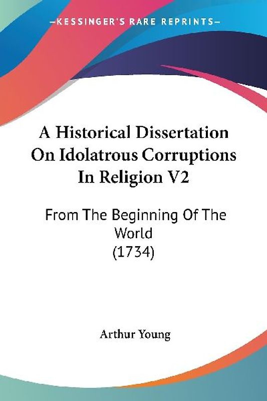 A Historical Dissertation On Idolatrous Corruptions In Religion V2