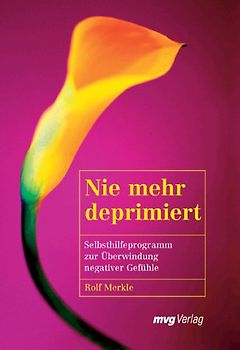 Nie mehr deprimiert. Selbsthilfeprogramm zur Überwindung negativer Gefühle