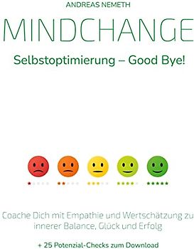 Mindchange: Selbstoptimierung - Good bye!: Coache Dich mit Empathie und Wertschätzung zu innerer Balance, Glück und Erfolg