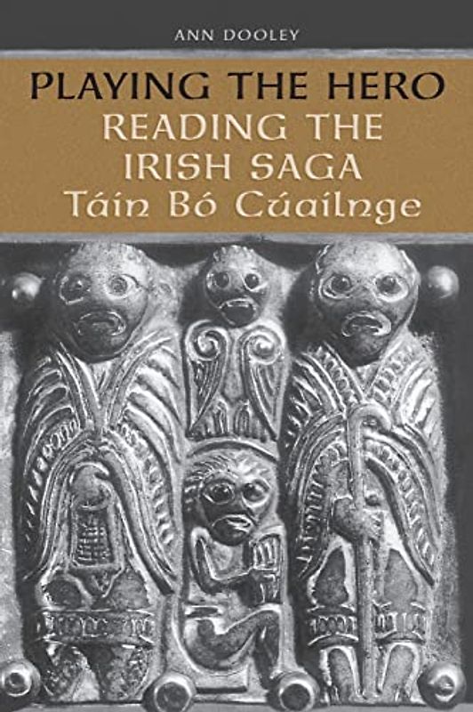 Playing the Hero: Reading the Tain Bo Cuailnge: Reading the Táin Bó Cuailnge