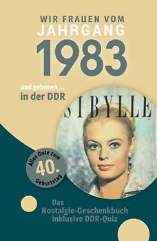 Geboren in der DDR - wir Frauen vom Jahrgang 1983: Das Nostalgie-Geschenkbuch zum 40. Geburtstag - inklusive DDR-Quiz