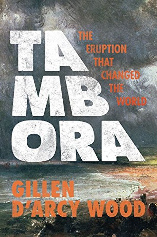Tambora: The Eruption That Changed the World - Wood, Gillen D.