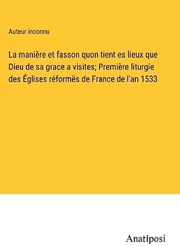 La manière et fasson quon tient es lieux que Dieu de sa grace a visites; Première liturgie des Églises réformës de France de l'an 1533