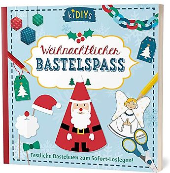 Weihnachtlicher Bastelspaß: Festliche Basteleien zum Sofort-Loslegen (kiDIYs)