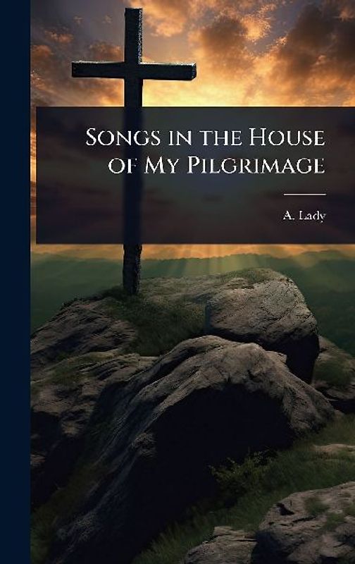 Songs in the House of My Pilgrimage