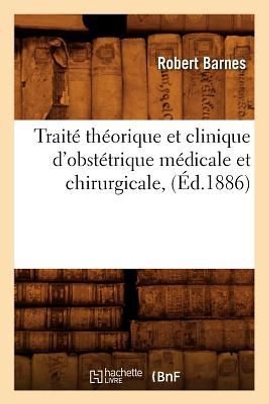 Traité Théorique Et Clinique d'Obstétrique Médicale Et Chirurgicale, (Éd.1886)