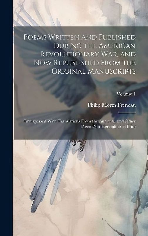 Poems Written and Published During the American Revolutionary War, and Now Republished From the Original Manuscripts: Interspersed With Translations F