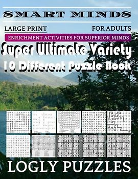 Smart Minds -Variety 10 Different Puzzle Book For Adults: Ultimate Variety Puzzles Large-Print Word Search, Word Maze .Word Spiral ,Word Angles, ... Crossword And Sudoku Easy , Medium And Hard