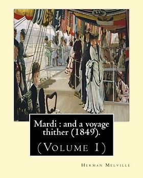 Mardi : and a voyage thither (1849). By: Herman Melville, dedicated By: Allan Melville (Volume 1): In two volumes (Volume 1).Mardi, and a Voyage ... third book by American writer Herman Melville
