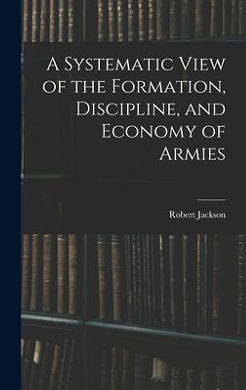 A Systematic View of the Formation, Discipline, and Economy of Armies