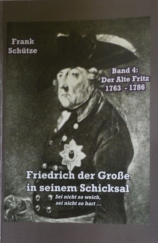 Der Alte Fritz, 1763 bis 1786; Band 4 von: Friedrich der Große in seinem Schicksal