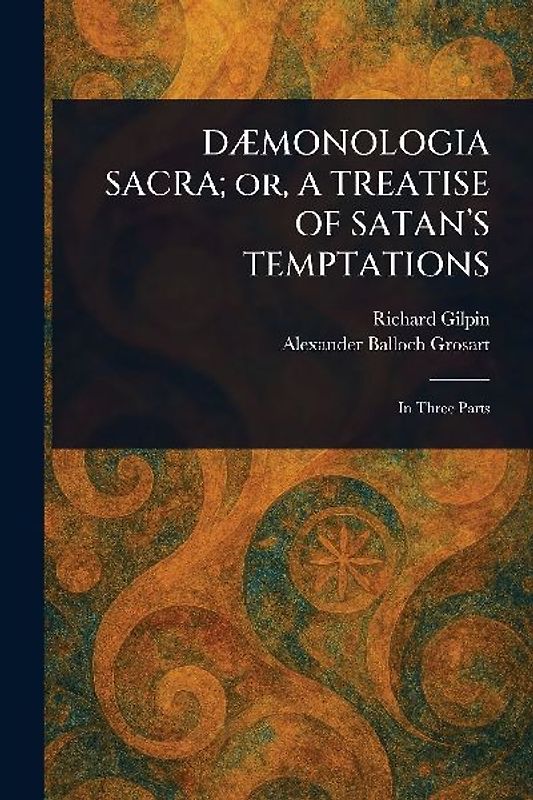DÆMONOLOGIA SACRA; or, A TREATISE OF SATAN'S TEMPTATIONS