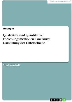 Qualitative und quantitative Forschungsmethoden. Eine kurze Darstellung der Unterschiede
